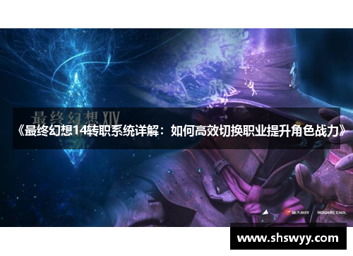 《最终幻想14转职系统详解：如何高效切换职业提升角色战力》